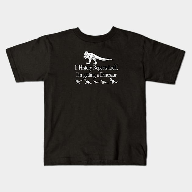 If History Repeats Itself, I'm Getting a Dinosaur Kids T-Shirt by Gregorous Design